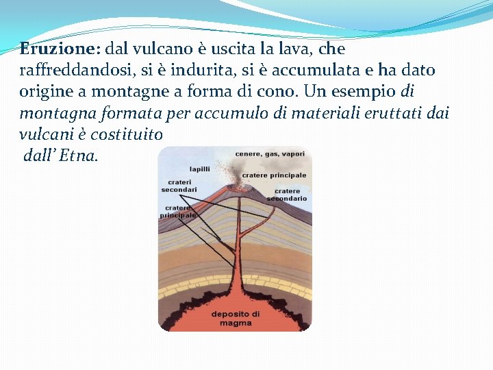 Eruzione: dal vulcano è uscita la lava, che raffreddandosi, si è indurita, si è