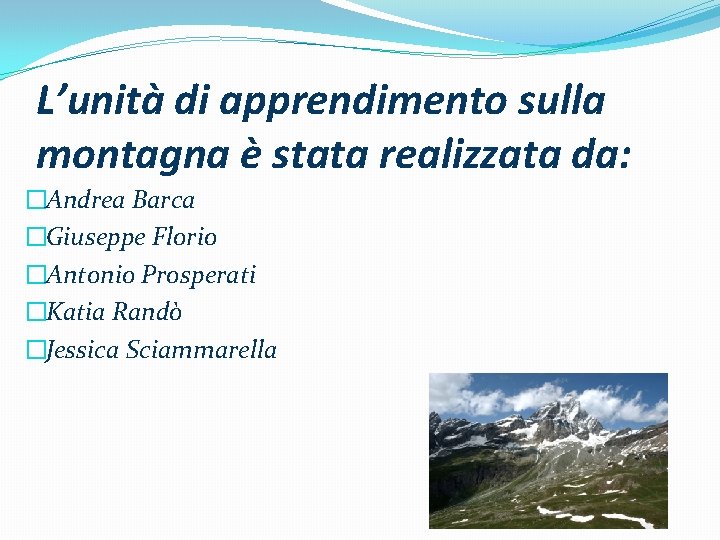 L’unità di apprendimento sulla montagna è stata realizzata da: �Andrea Barca �Giuseppe Florio �Antonio