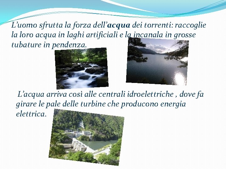 L’uomo sfrutta la forza dell’acqua dei torrenti: raccoglie la loro acqua in laghi artificiali