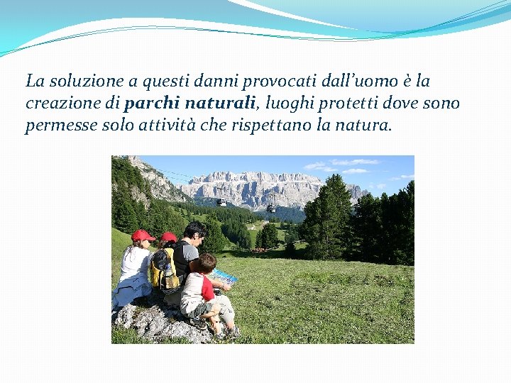 La soluzione a questi danni provocati dall’uomo è la creazione di parchi naturali, luoghi