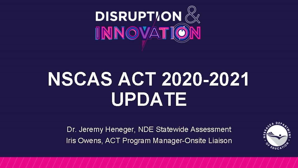 NSCAS ACT 2020 -2021 UPDATE Dr. Jeremy Heneger, NDE Statewide Assessment Iris Owens, ACT NSCAS ACT 2020 -2021 UPDATE Dr. Jeremy Heneger, NDE Statewide Assessment Iris Owens, ACT