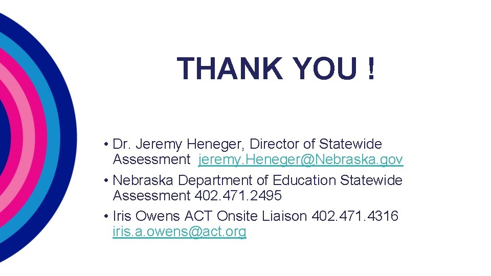 THANK YOU ! • Dr. Jeremy Heneger, Director of Statewide Assessment jeremy. Heneger@Nebraska. gov THANK YOU ! • Dr. Jeremy Heneger, Director of Statewide Assessment jeremy. Heneger@Nebraska. gov