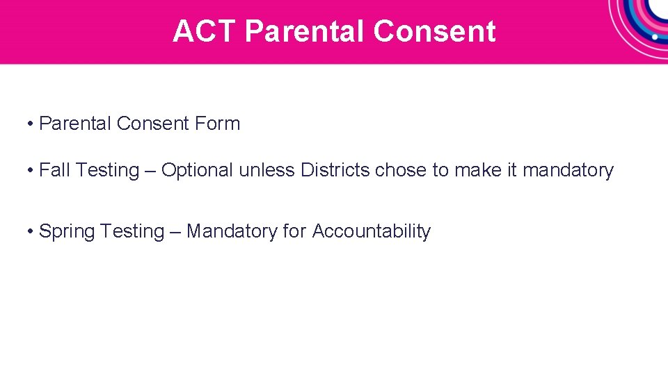 ACT Parental Consent • Parental Consent Form • Fall Testing – Optional unless Districts ACT Parental Consent • Parental Consent Form • Fall Testing – Optional unless Districts