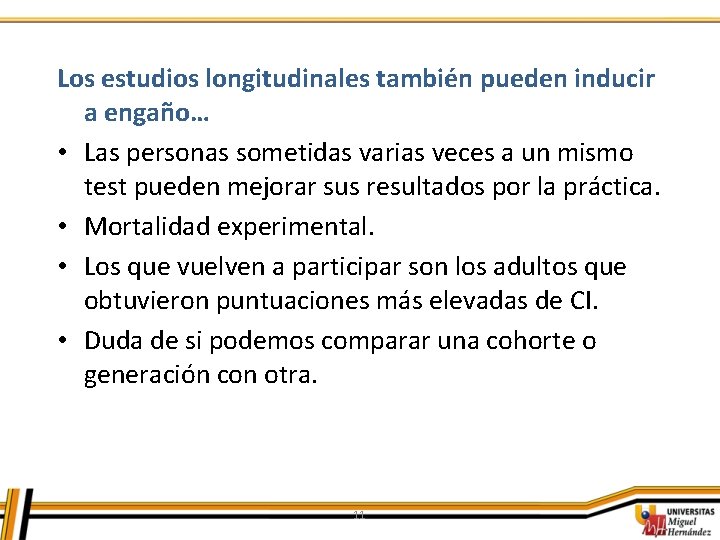 Los estudios longitudinales también pueden inducir a engaño… • Las personas sometidas varias veces