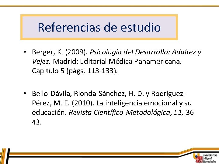 Referencias de estudio • Berger, K. (2009). Psicología del Desarrollo: Adultez y Vejez. Madrid: