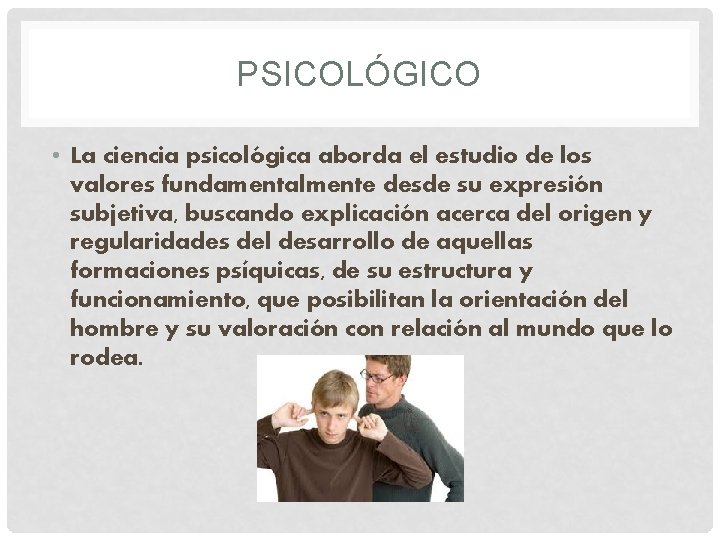 PSICOLÓGICO • La ciencia psicológica aborda el estudio de los valores fundamentalmente desde su