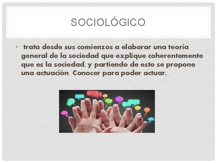 SOCIOLÓGICO • trata desde sus comienzos a elaborar una teoría general de la sociedad