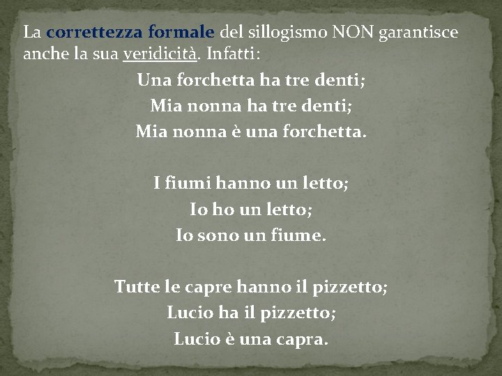 La correttezza formale del sillogismo NON garantisce anche la sua veridicità. Infatti: Una forchetta
