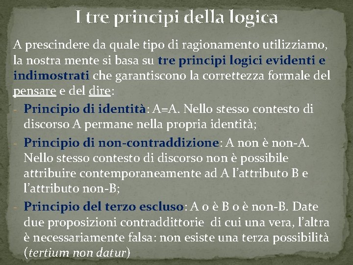 I tre principi della logica A prescindere da quale tipo di ragionamento utilizziamo, la