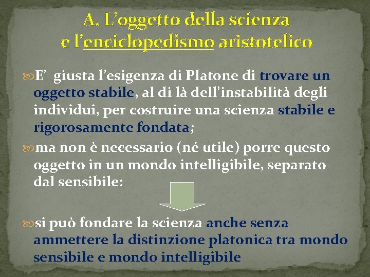 A. L’oggetto della scienza e l’enciclopedismo aristotelico E’ giusta l’esigenza di Platone di trovare