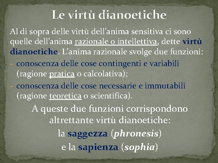 Le virtù dianoetiche Al di sopra delle virtù dell’anima sensitiva ci sono quelle dell’anima