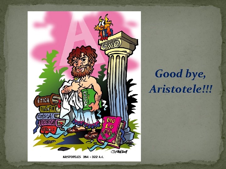 Good bye, Aristotele!!! 