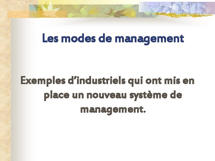 Les modes de management Exemples d’industriels qui ont mis en place un nouveau système