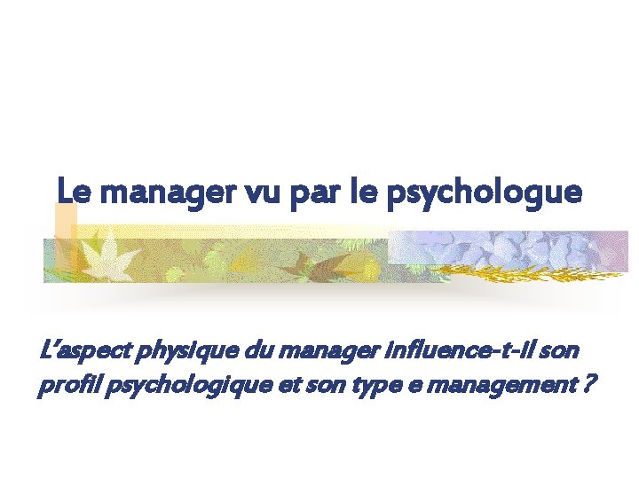 Le manager vu par le psychologue L’aspect physique du manager influence-t-il son profil psychologique