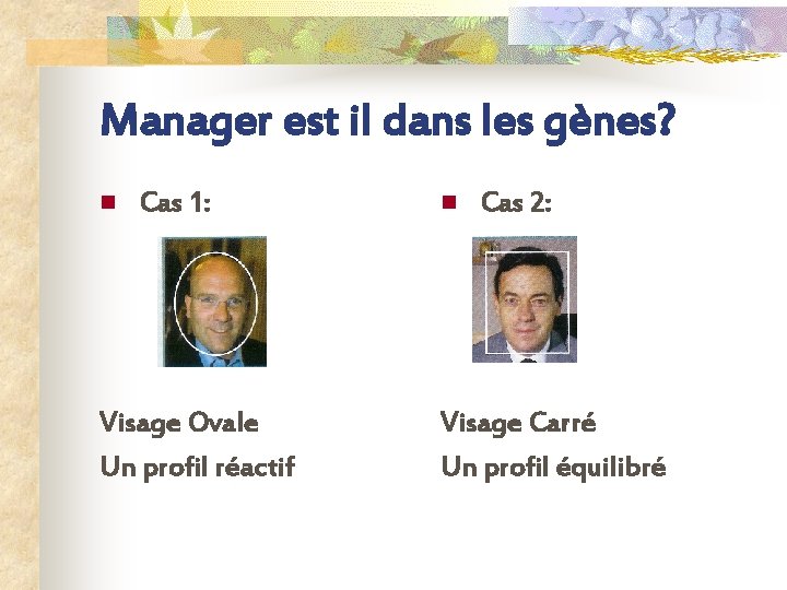 Manager est il dans les gènes? n Cas 1: Visage Ovale Un profil réactif
