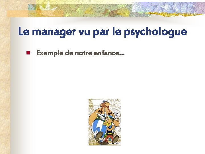 Le manager vu par le psychologue n Exemple de notre enfance… 