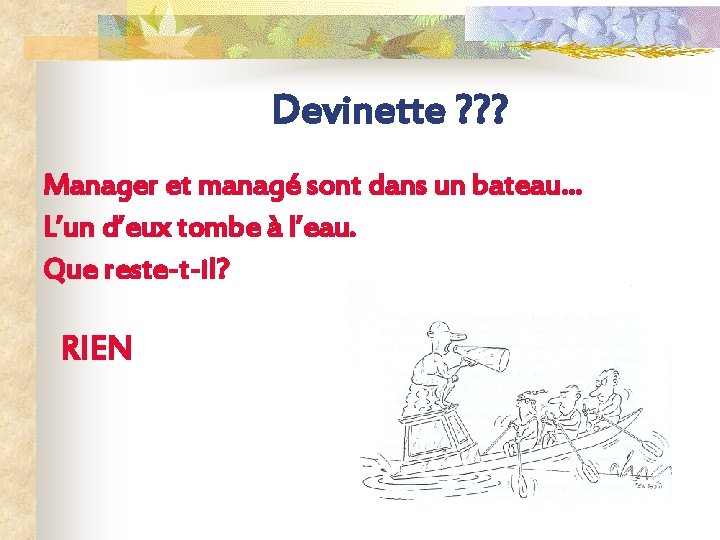 Devinette ? ? ? Manager et managé sont dans un bateau… L’un d’eux tombe