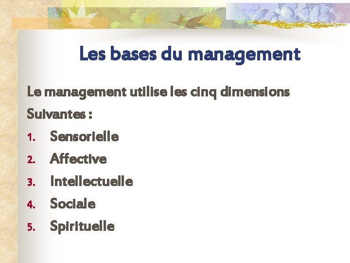 Les bases du management Le management utilise les cinq dimensions Suivantes : 1. Sensorielle