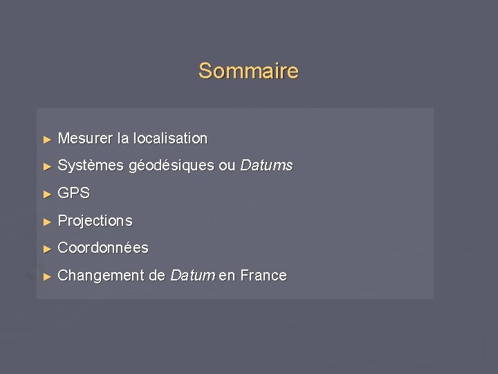 Sommaire ► Mesurer la localisation ► Systèmes géodésiques ou Datums ► GPS ► Projections