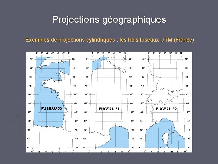 Projections géographiques Exemples de projections cylindriques : les trois fuseaux UTM (France) 