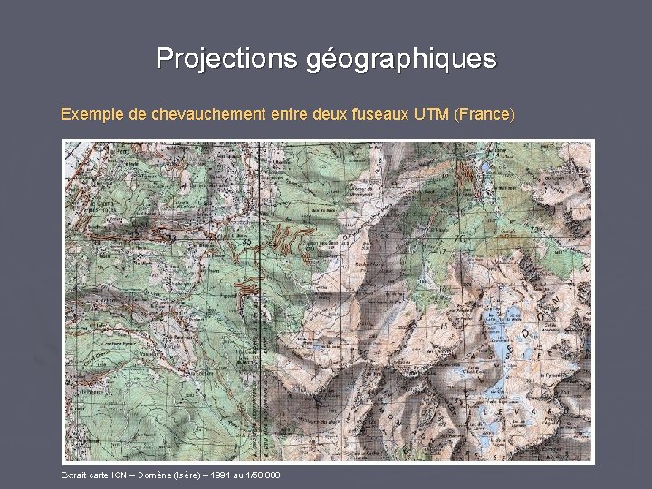 Projections géographiques Exemple de chevauchement entre deux fuseaux UTM (France) Extrait carte IGN –