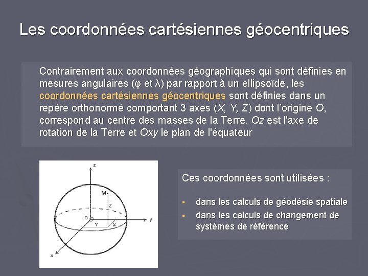 Les coordonnées cartésiennes géocentriques Contrairement aux coordonnées géographiques qui sont définies en mesures angulaires