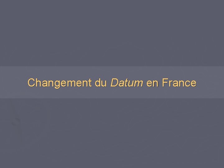 Changement du Datum en France 