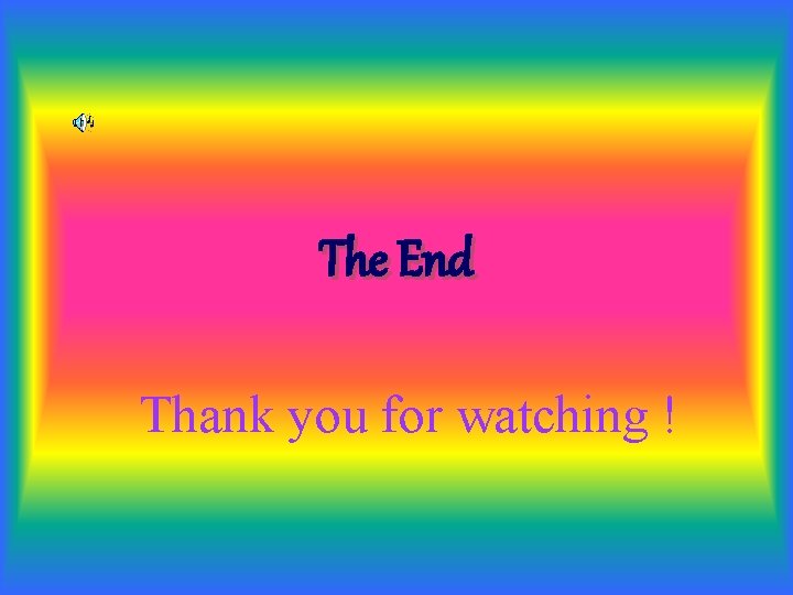 The End Thank you for watching ! 