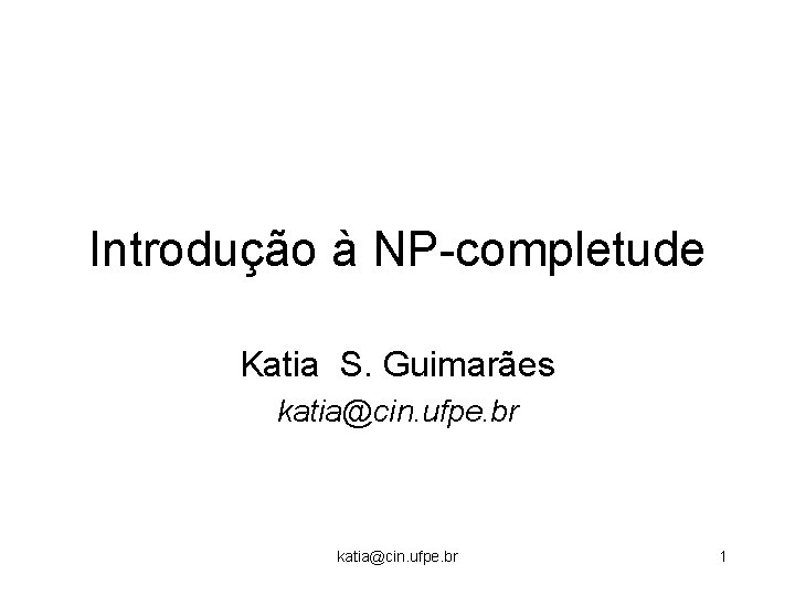 Introdução à NP-completude Katia S. Guimarães katia@cin. ufpe. br 1 