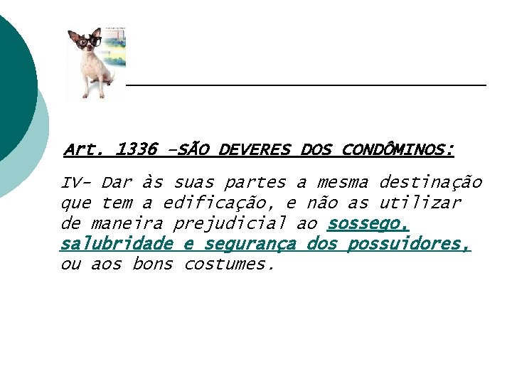 Art. 1336 –SÃO DEVERES DOS CONDÔMINOS: IV- Dar às suas partes a mesma destinação