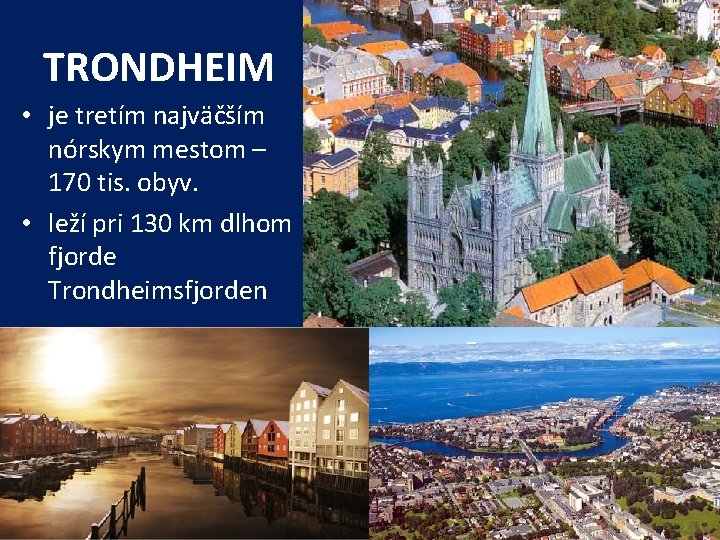 TRONDHEIM • je tretím najväčším nórskym mestom – 170 tis. obyv. • leží pri