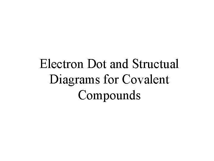 Electron Dot and Structual Diagrams for Covalent Compounds 