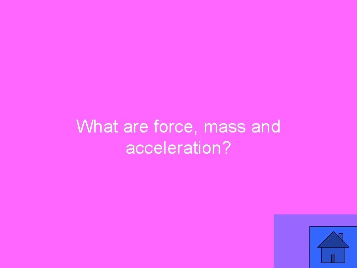 What are force, mass and acceleration? 