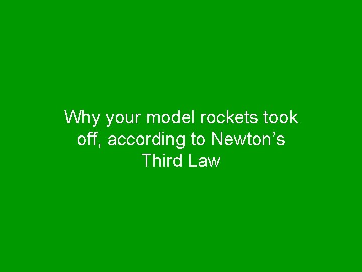 Why your model rockets took off, according to Newton’s Third Law 