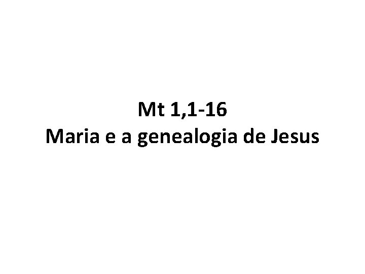 Mt 1, 1 -16 Maria e a genealogia de Jesus 