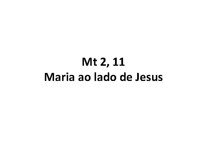 Mt 2, 11 Maria ao lado de Jesus 