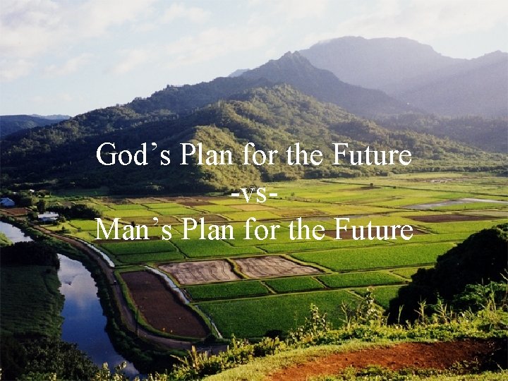 God’s Plan for the Future -vs. Man’s Plan for the Future 