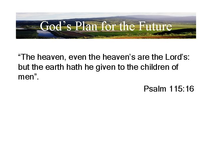 God’s Plan for the Future “The heaven, even the heaven’s are the Lord’s: but