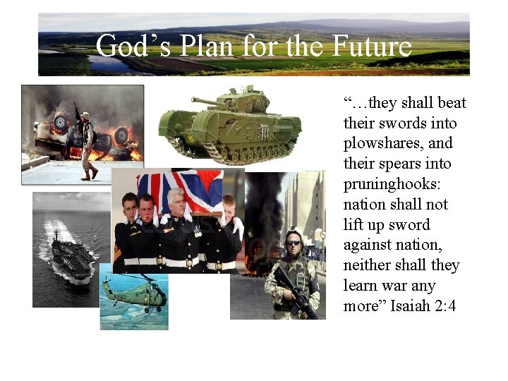 God’s Plan for the Future “…they shall beat their swords into plowshares, and their