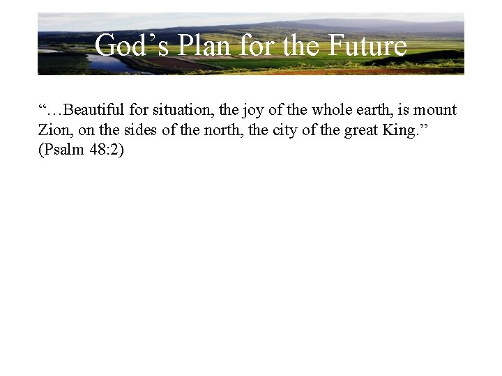 God’s Plan for the Future “…Beautiful for situation, the joy of the whole earth,