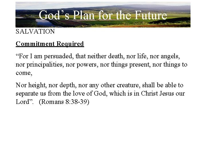 God’s Plan for the Future SALVATION Commitment Required “For I am persuaded, that neither