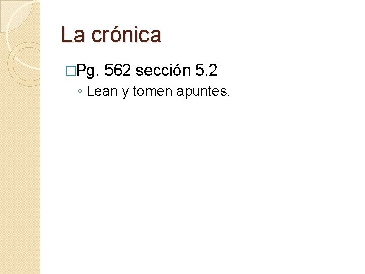 La crónica �Pg. 562 sección 5. 2 ◦ Lean y tomen apuntes. 