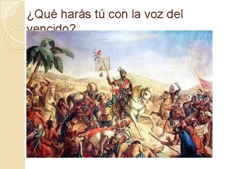 ¿Qué harás tú con la voz del vencido? 