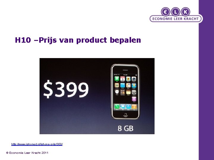 H 10 –Prijs van product bepalen http: //www. iphoned. nl/iphone-prijs/303/ © Economie Leer Kracht