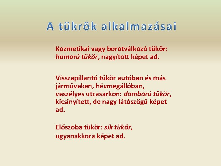 Kozmetikai vagy borotválkozó tükör: homorú tükör, nagyított képet ad. Visszapillantó tükör autóban és más