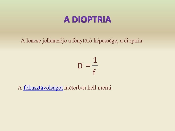 A lencse jellemzője a fénytörő képessége, a dioptria: 1 D= f A fókusztávolságot méterben