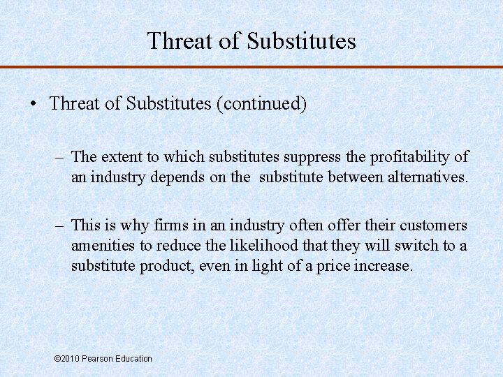 Threat of Substitutes • Threat of Substitutes (continued) – The extent to which substitutes