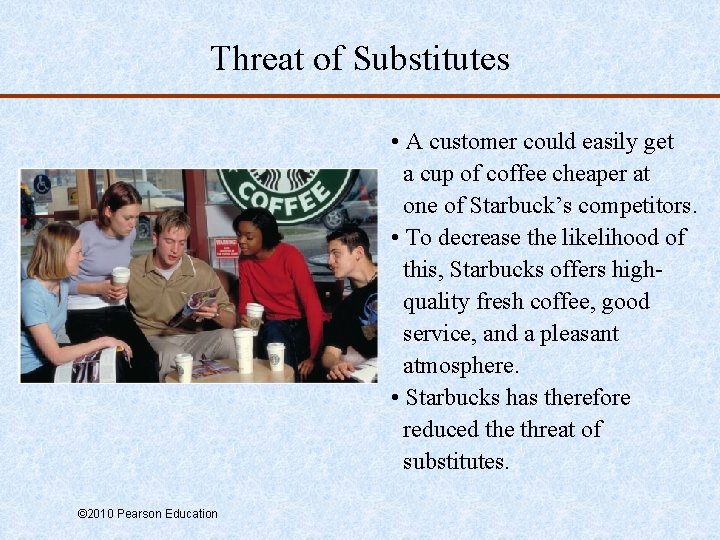 Threat of Substitutes • A customer could easily get a cup of coffee cheaper