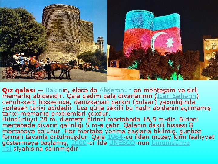  Qız qalası — Bakının, eləcə də Abşeronun ən möhtəşəm və sirli memarlıq abidəsidir.