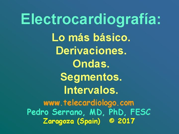 Electrocardiografía: Lo más básico. Derivaciones. Ondas. Segmentos. Intervalos. www. telecardiologo. com Pedro Serrano, MD,
